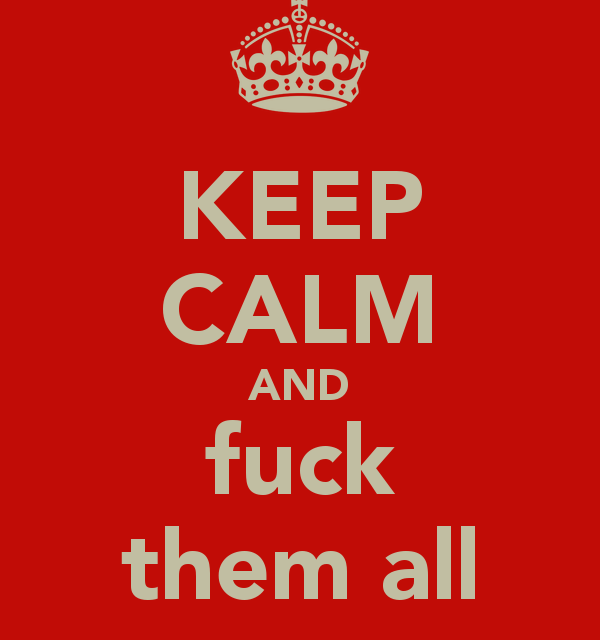 Keep calm and Fuck Them!