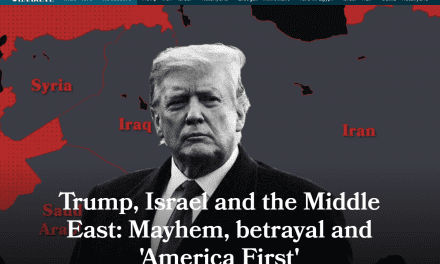 Trump, Israel and the Middle East: Mayhem, betrayal and ‘America First’